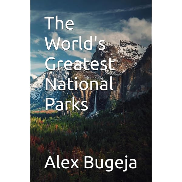 World's Greatest National Parks: Discover the Most Stunning